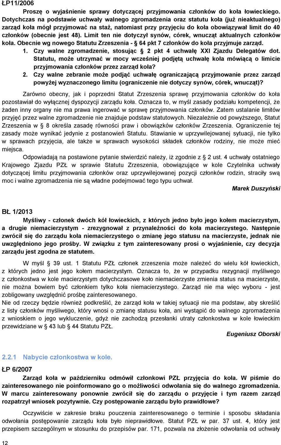 (obecnie jest 48). Limit ten nie dotyczył synów, córek, wnucząt aktualnych członków koła. Obecnie wg nowego Statutu Zrzeszenia - 64 pkt 7 członków do koła przyjmuje zarząd. 1.