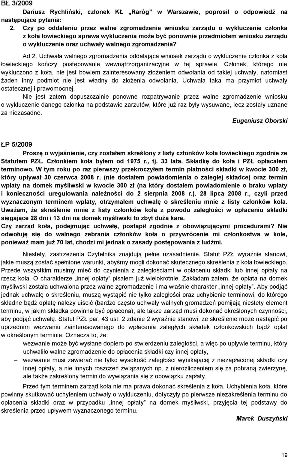 zgromadzenia? Ad 2. Uchwała walnego zgromadzenia oddalająca wniosek zarządu o wykluczenie członka z koła łowieckiego kończy postępowanie wewnątrzorganizacyjne w tej sprawie.