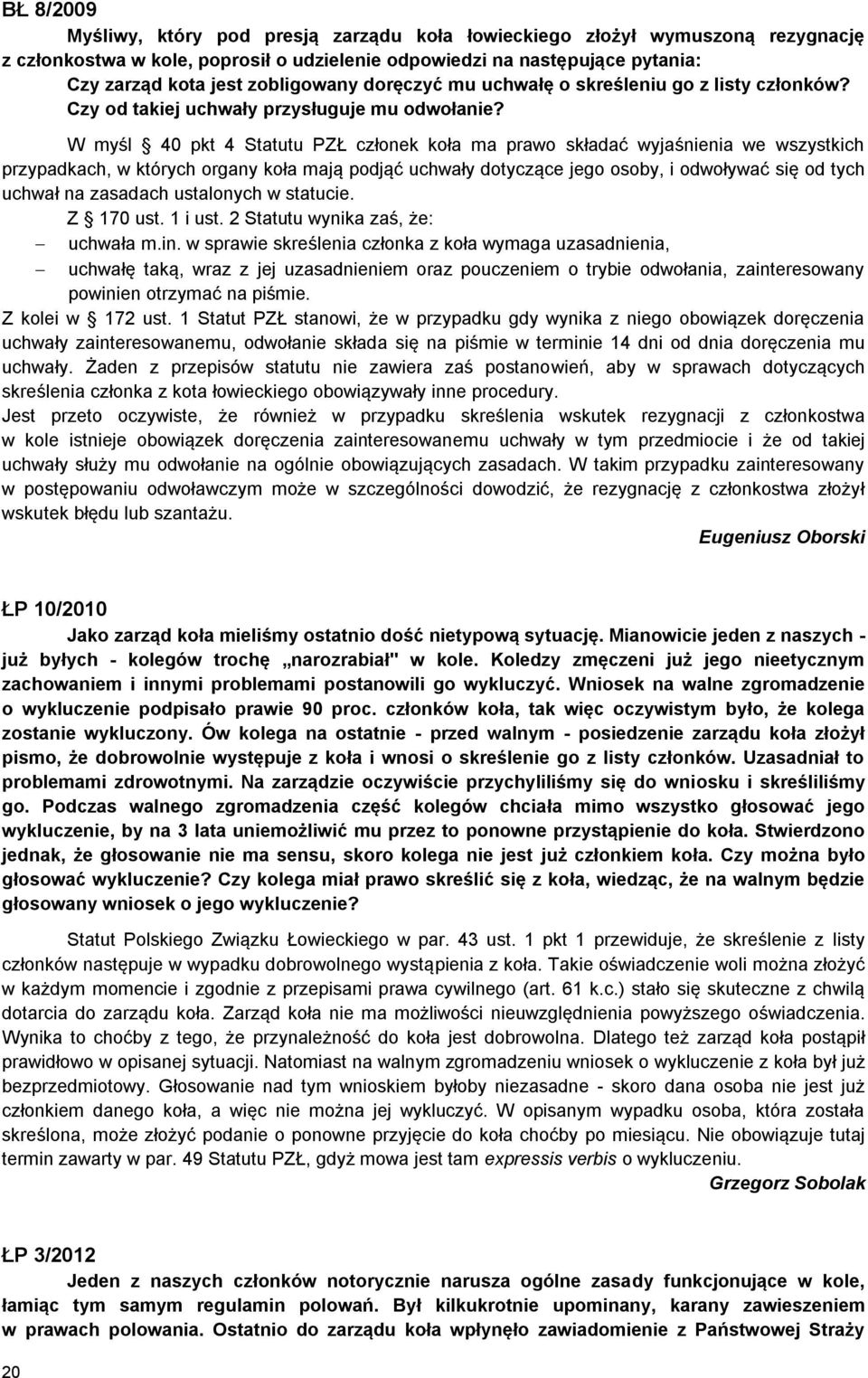 W myśl 40 pkt 4 Statutu PZŁ członek koła ma prawo składać wyjaśnienia we wszystkich przypadkach, w których organy koła mają podjąć uchwały dotyczące jego osoby, i odwoływać się od tych uchwał na