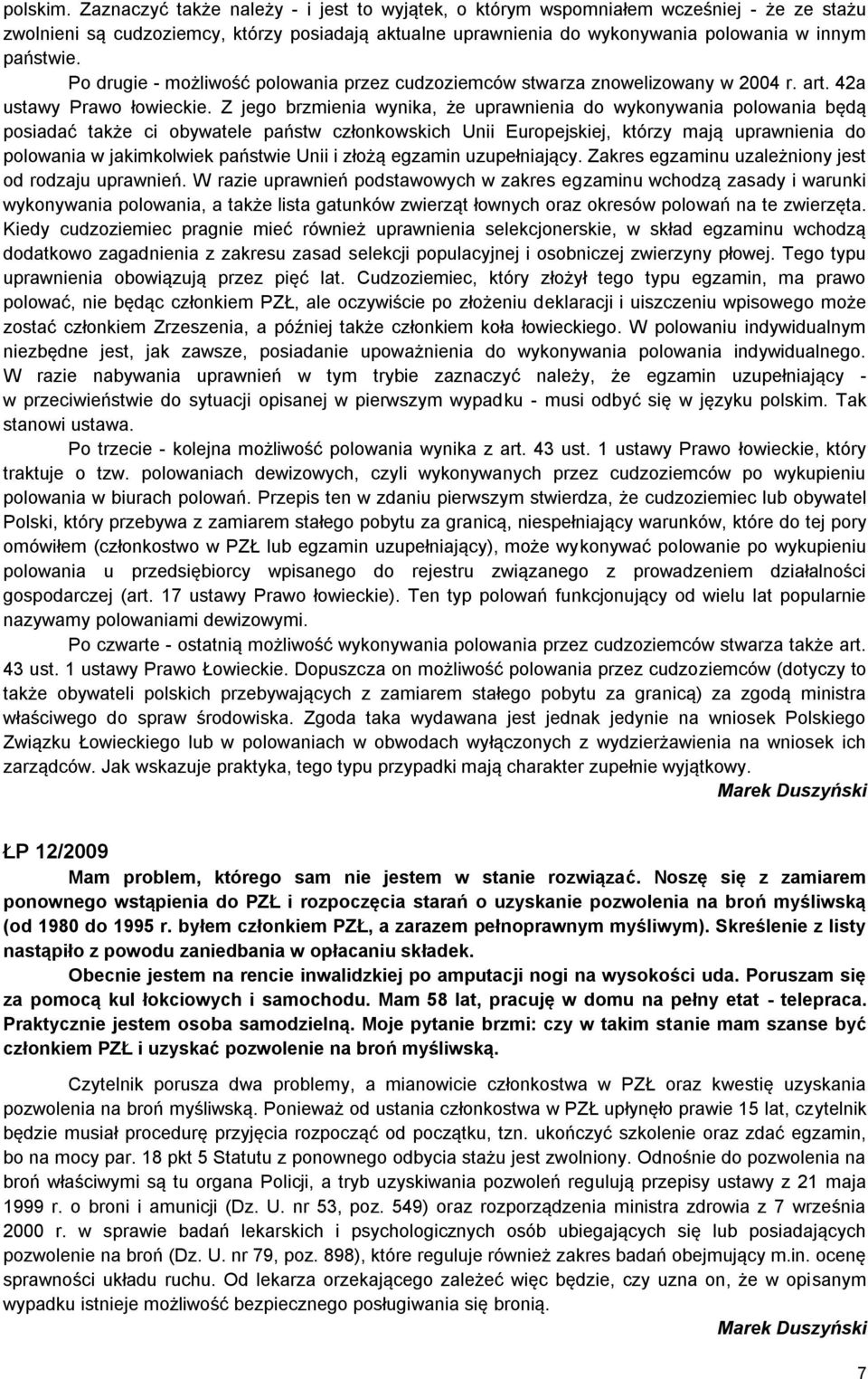 Po drugie - możliwość polowania przez cudzoziemców stwarza znowelizowany w 2004 r. art. 42a ustawy Prawo łowieckie.