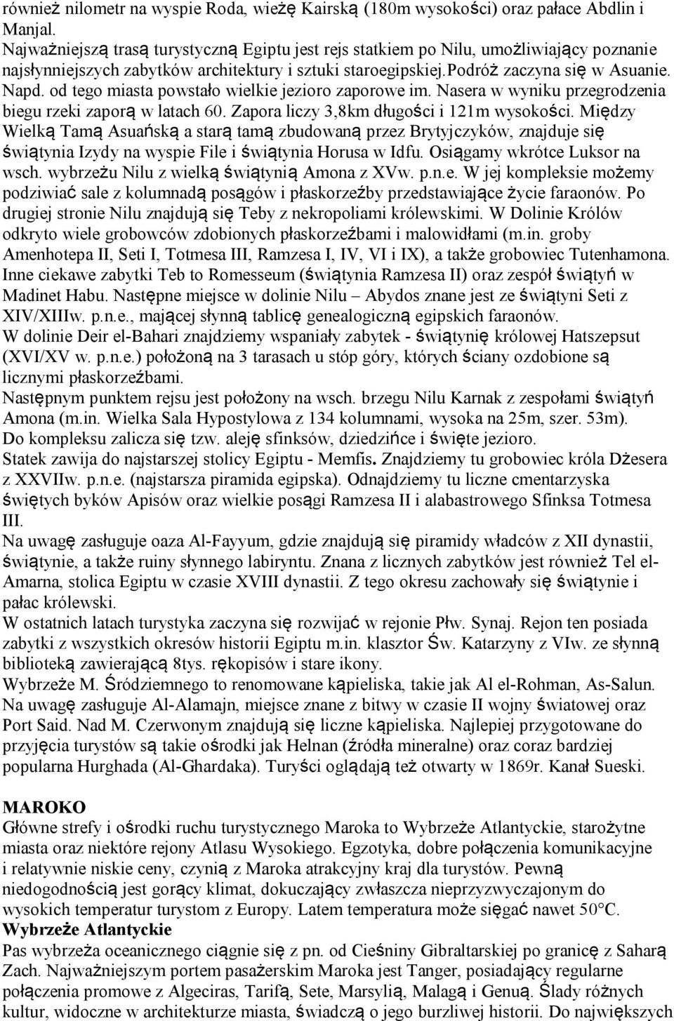 od tego miasta powstało wielkie jezioro zaporowe im. Nasera w wyniku przegrodzenia biegu rzeki zaporą w latach 60. Zapora liczy 3,8km długości i 121m wysokości.