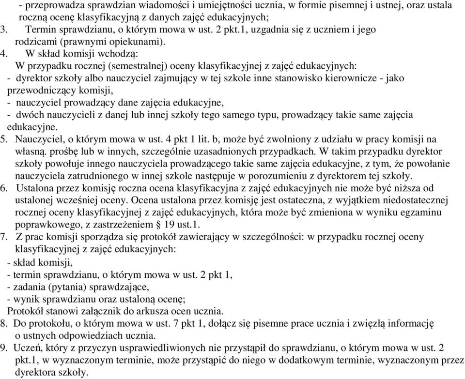 W skład komisji wchodzą: W przypadku rocznej (semestralnej) oceny klasyfikacyjnej z zajęć edukacyjnych: - dyrektor szkoły albo nauczyciel zajmujący w tej szkole inne stanowisko kierownicze - jako