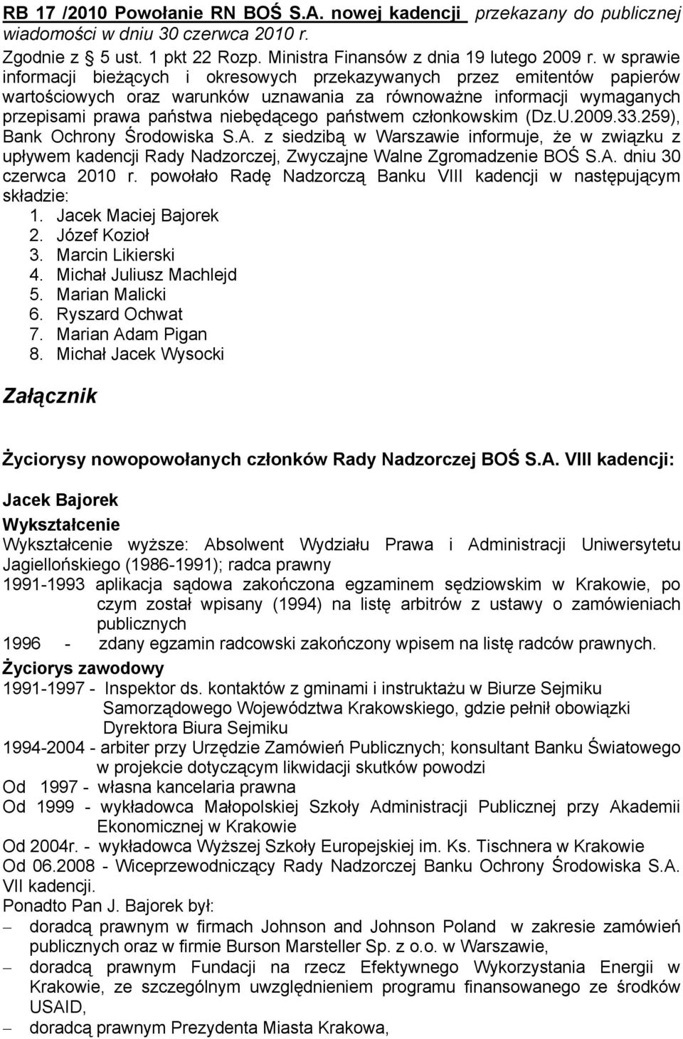 państwem członkowskim (Dz.U.2009.33.259), Bank Ochrony Środowiska S.A. z siedzibą w Warszawie informuje, że w związku z upływem kadencji Rady Nadzorczej, Zwyczajne Walne Zgromadzenie BOŚ S.A. dniu 30 czerwca 2010 r.