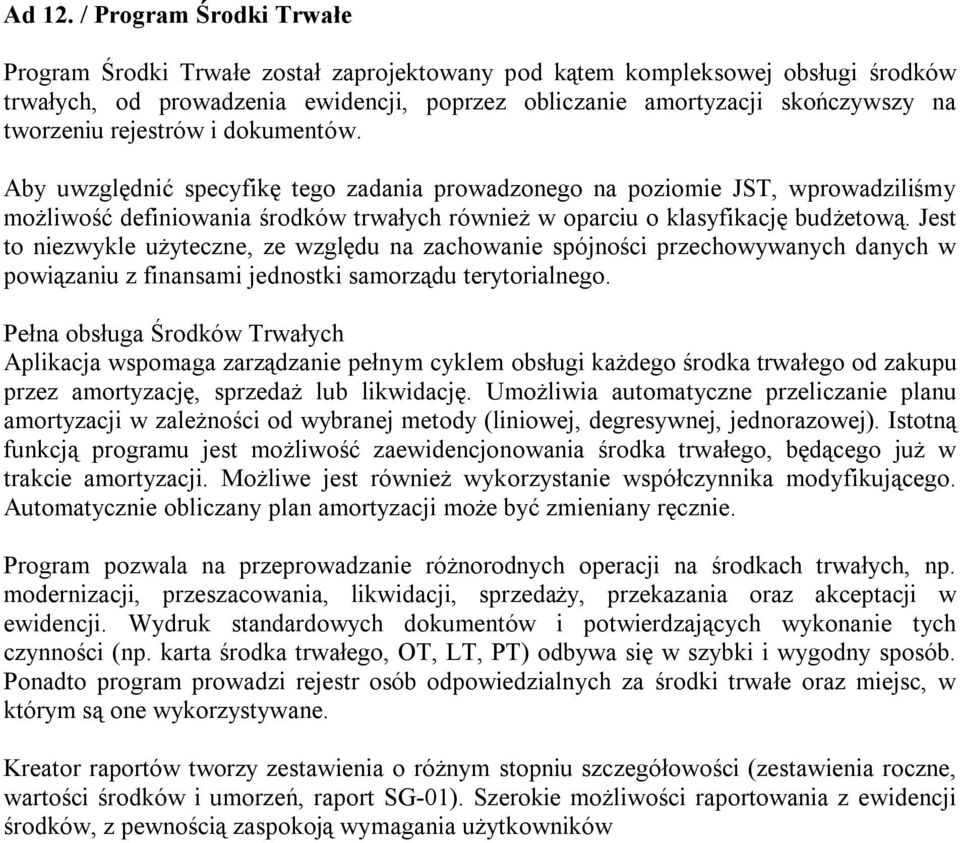 rejestrów i dokumentów. Aby uwzględnić specyfikę tego zadania prowadzonego na poziomie JST, wprowadziliśmy możliwość definiowania środków trwałych również w oparciu o klasyfikację budżetową.