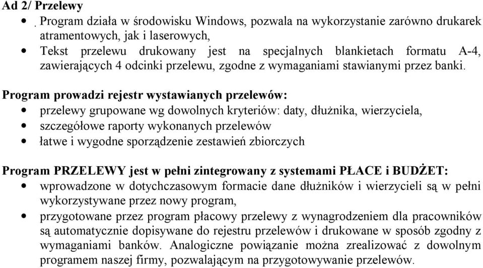 Program prowadzi rejestr wystawianych przelewów: przelewy grupowane wg dowolnych kryteriów: daty, dłużnika, wierzyciela, szczegółowe raporty wykonanych przelewów łatwe i wygodne sporządzenie