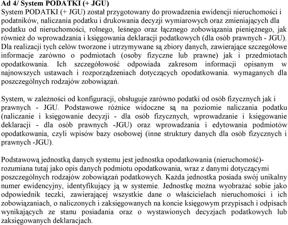 Dla realizacji tych celów tworzone i utrzymywane są zbiory danych, zawierające szczegółowe informacje zarówno o podmiotach (osoby fizyczne lub prawne) jak i przedmiotach opodatkowania.