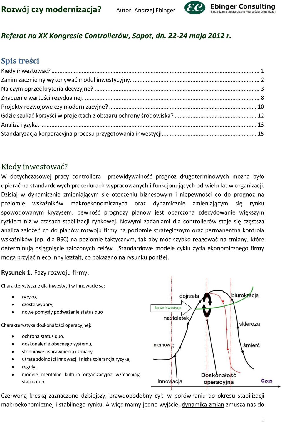 ... 12 Analiza ryzyka.... 13 Standaryzacja korporacyjna procesu przygotowania inwestycji.... 15 Kiedy inwestować?