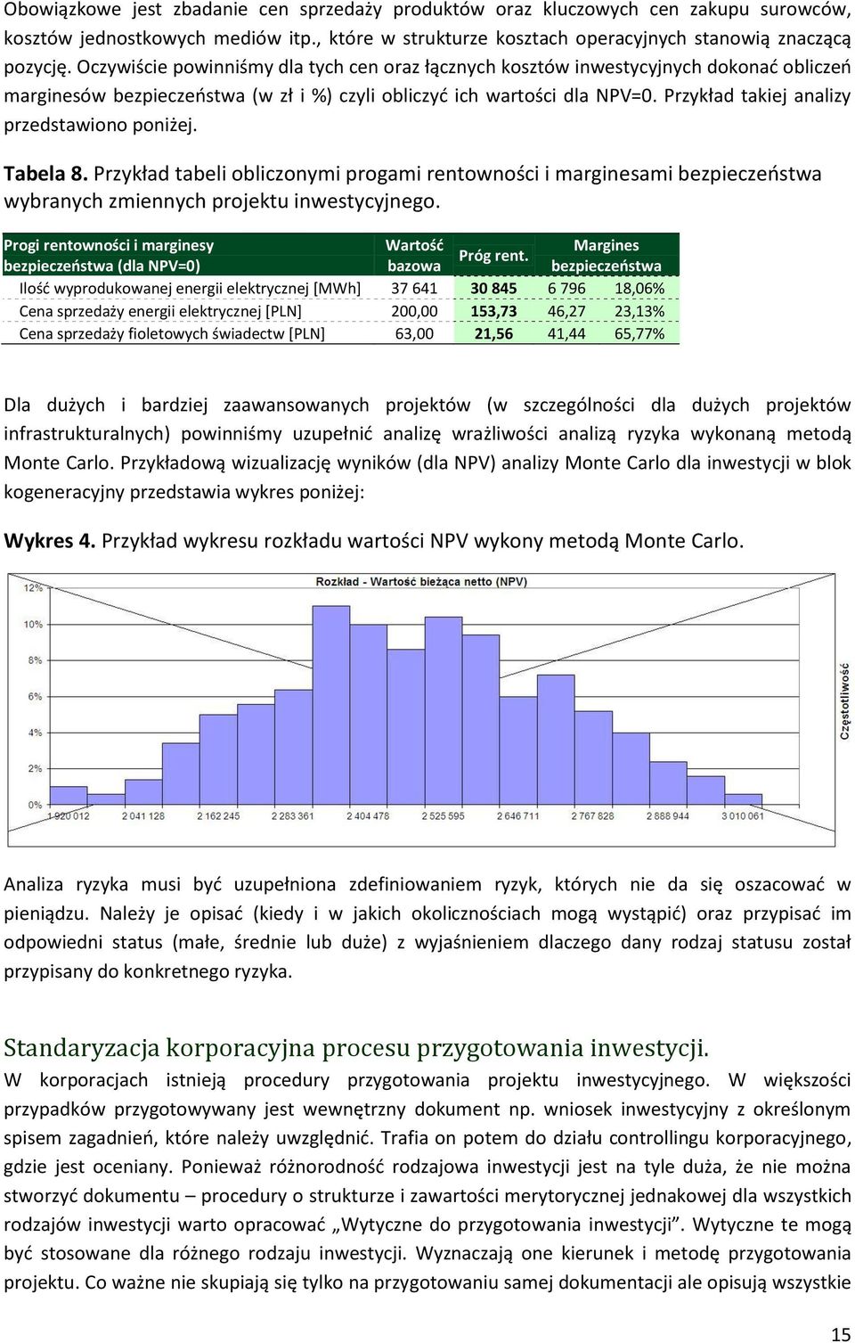 Przykład takiej analizy przedstawiono poniżej. Tabela 8. Przykład tabeli obliczonymi progami rentowności i marginesami bezpieczeństwa wybranych zmiennych projektu inwestycyjnego.