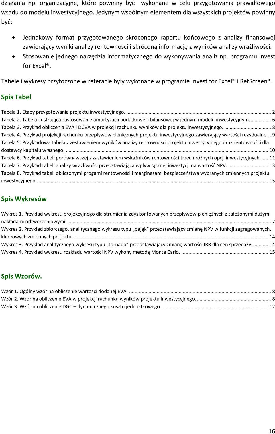 informację z wyników analizy wrażliwości. Stosowanie jednego narzędzia informatycznego do wykonywania analiz np. programu Invest for Excel.