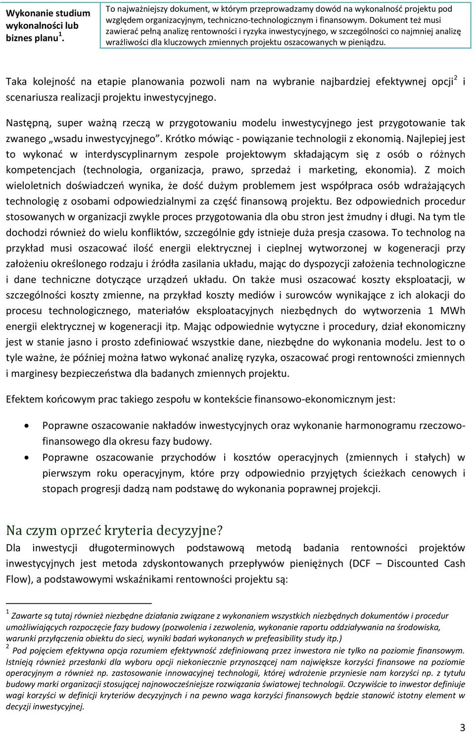 Dokument też musi zawierać pełną analizę rentowności i ryzyka inwestycyjnego, w szczególności co najmniej analizę wrażliwości dla kluczowych zmiennych projektu oszacowanych w pieniądzu.