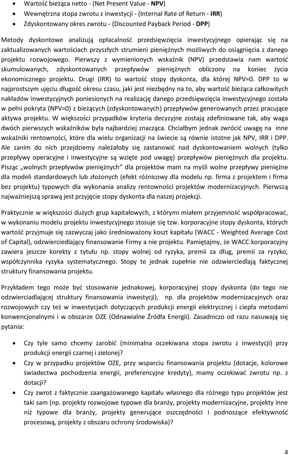 Pierwszy z wymienionych wskaźnik (NPV) przedstawia nam wartość skumulowanych, zdyskontowanych przepływów pieniężnych obliczony na koniec życia ekonomicznego projektu.