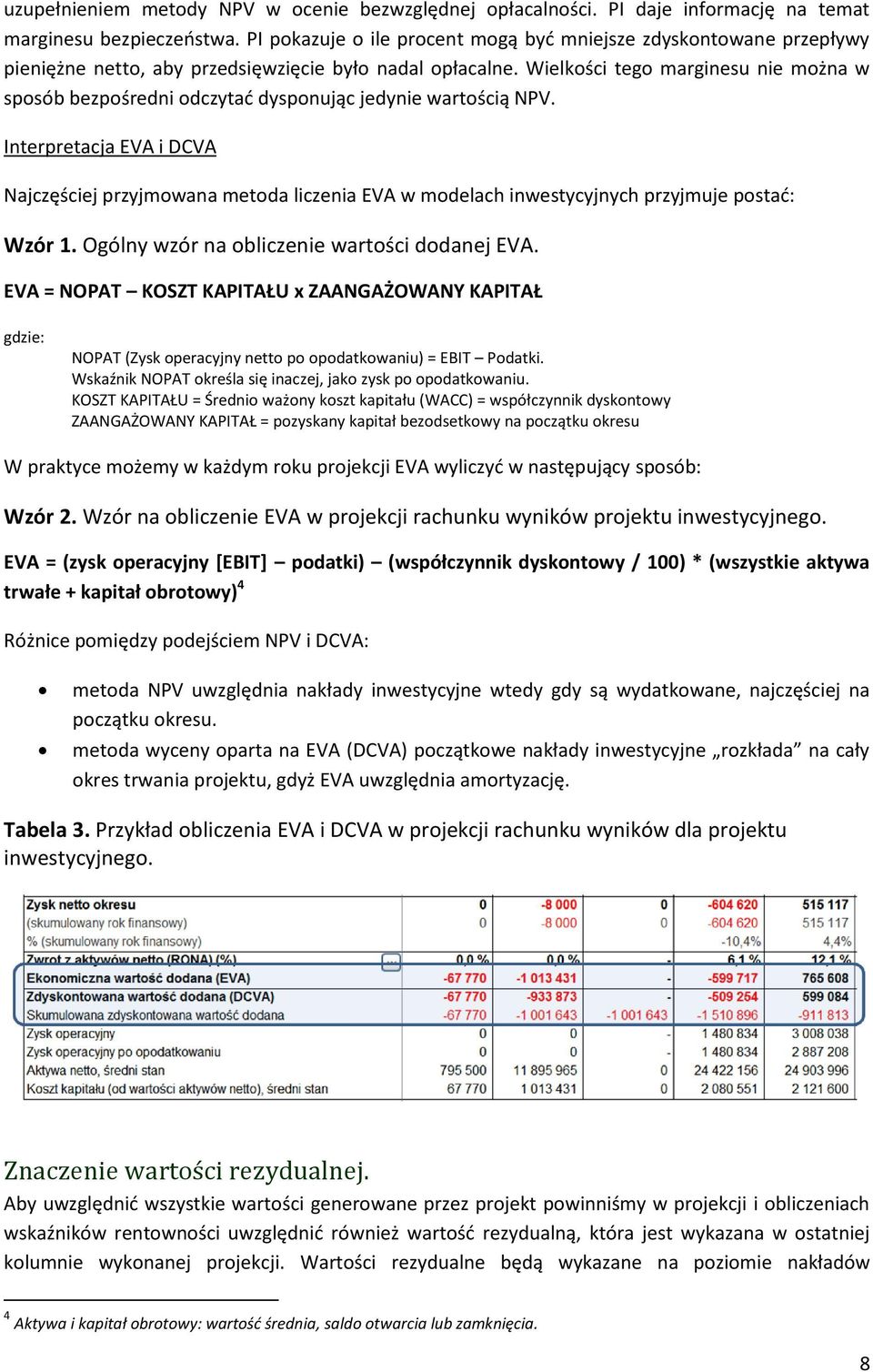 Wielkości tego marginesu nie można w sposób bezpośredni odczytać dysponując jedynie wartością NPV.