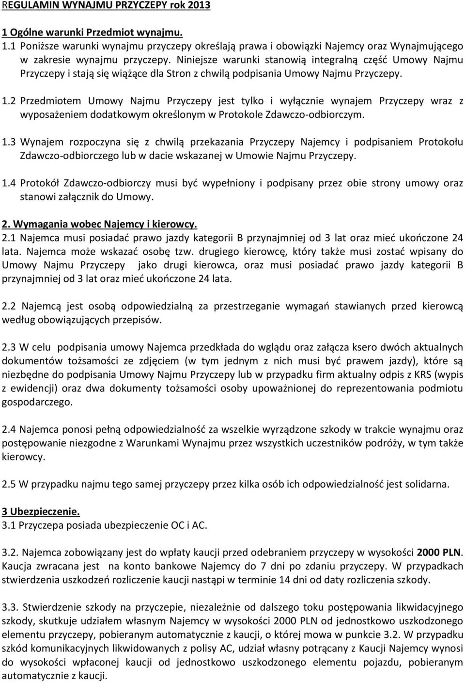 2 Przedmiotem Umowy Najmu Przyczepy jest tylko i wyłącznie wynajem Przyczepy wraz z wyposażeniem dodatkowym określonym w Protokole Zdawczo-odbiorczym. 1.