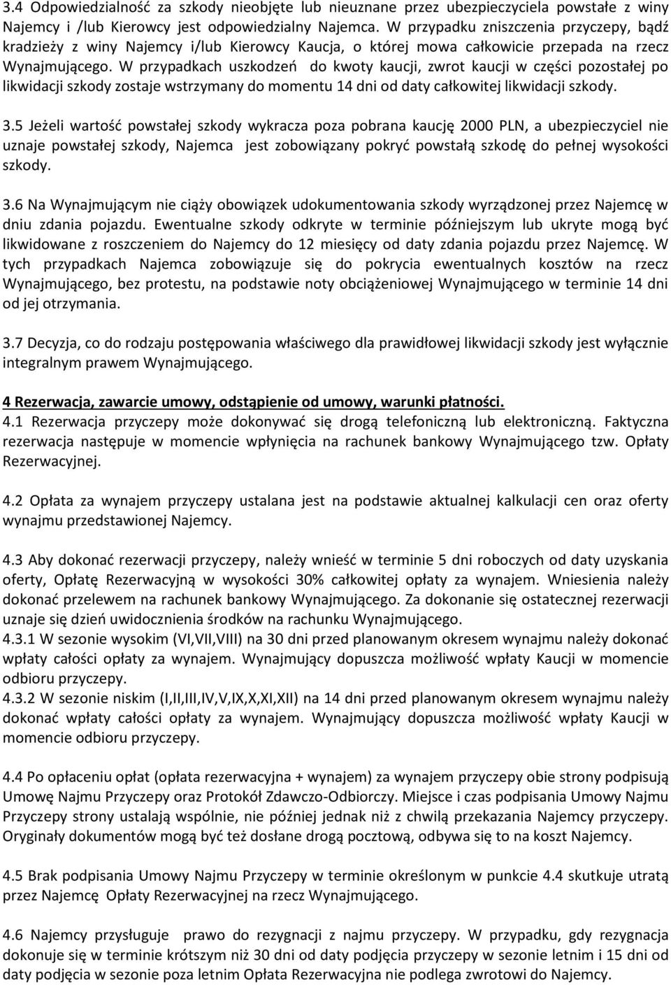 W przypadkach uszkodzeń do kwoty kaucji, zwrot kaucji w części pozostałej po likwidacji szkody zostaje wstrzymany do momentu 14 dni od daty całkowitej likwidacji szkody. 3.