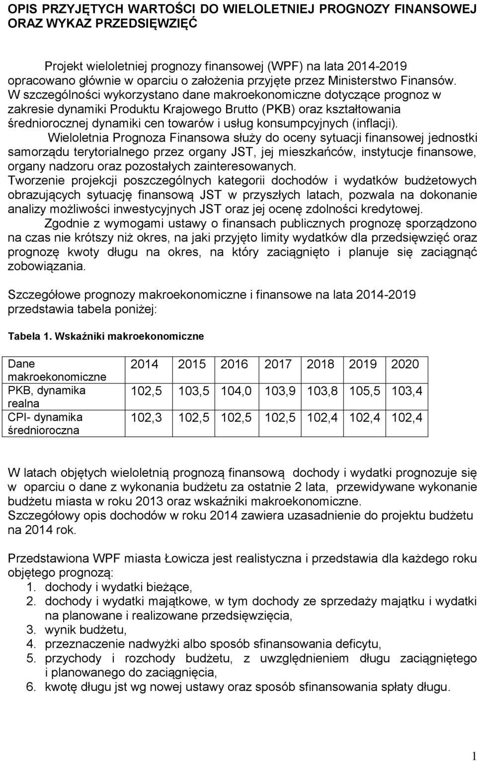 W szczególności wykorzystano dane makroekonomiczne dotyczące prognoz w zakresie dynamiki Produktu Krajowego Brutto (PKB) oraz kształtowania średniorocznej dynamiki cen towarów i usług konsumpcyjnych