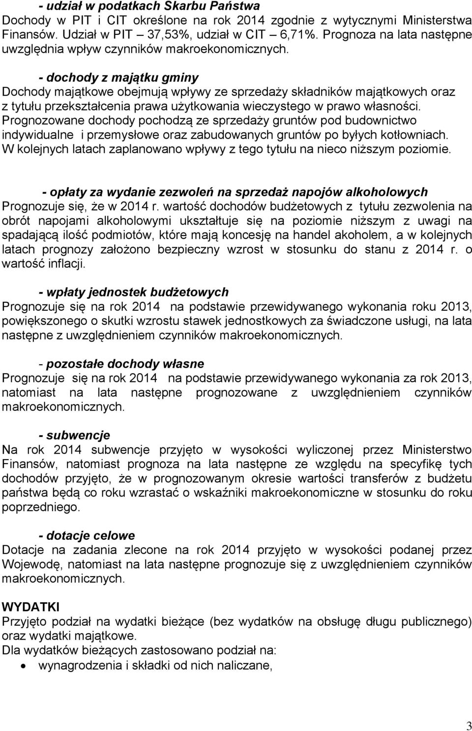 - dochody z majątku gminy Dochody majątkowe obejmują wpływy ze sprzedaży składników majątkowych oraz z tytułu przekształcenia prawa użytkowania wieczystego w prawo własności.