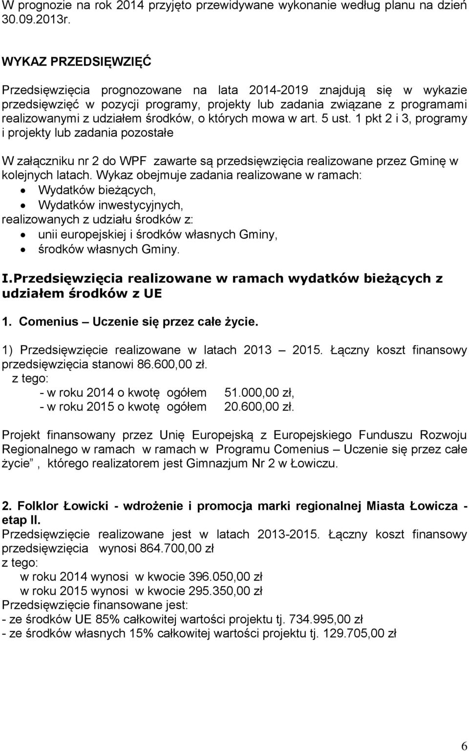 środków, o których mowa w art. 5 ust. 1 pkt 2 i 3, programy i projekty lub zadania pozostałe W załączniku nr 2 do WPF zawarte są przedsięwzięcia realizowane przez Gminę w kolejnych latach.