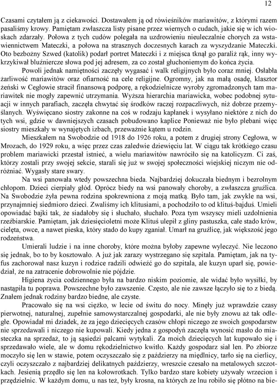 Oto bezbożny Szwed (katolik) podarł portret Mateczki i z miejsca tknął go paraliż rąk, inny wykrzykiwał bluźniercze słowa pod jej adresem, za co został głuchoniemym do końca życia.