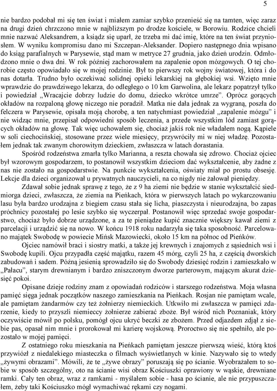 Dopiero następnego dnia wpisano do ksiąg parafialnych w Parysewie, stąd mam w metryce 27 grudnia, jako dzień urodzin. Odmłodzono mnie o dwa dni. W rok później zachorowałem na zapalenie opon mózgowych.