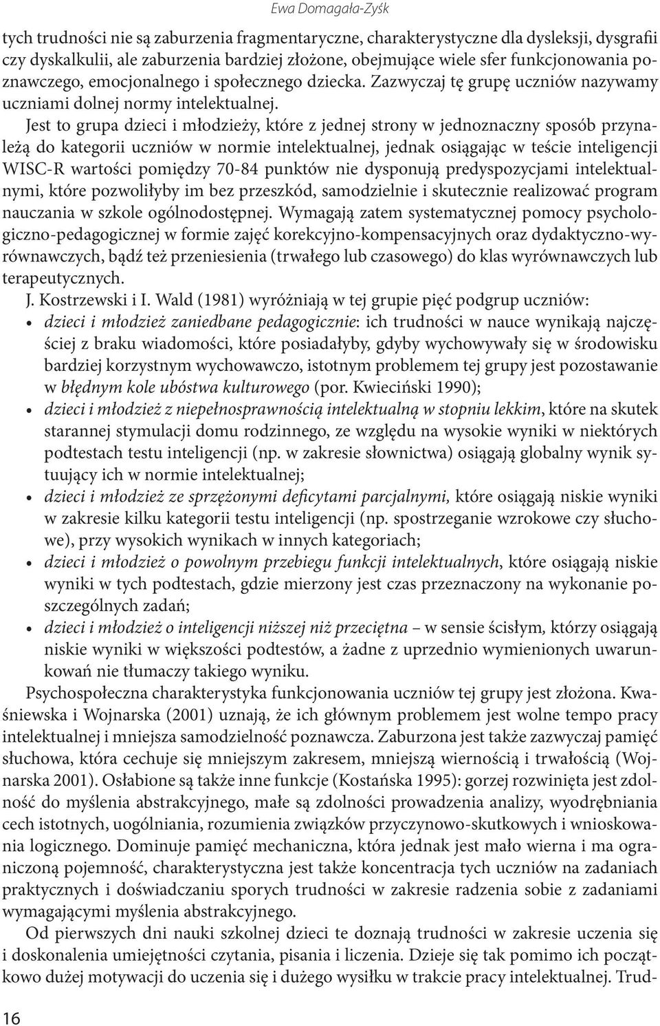 Jest to grupa dzieci i młodzieży, które z jednej strony w jednoznaczny sposób przynależą do kategorii uczniów w normie intelektualnej, jednak osiągając w teście inteligencji WISC-R wartości pomiędzy