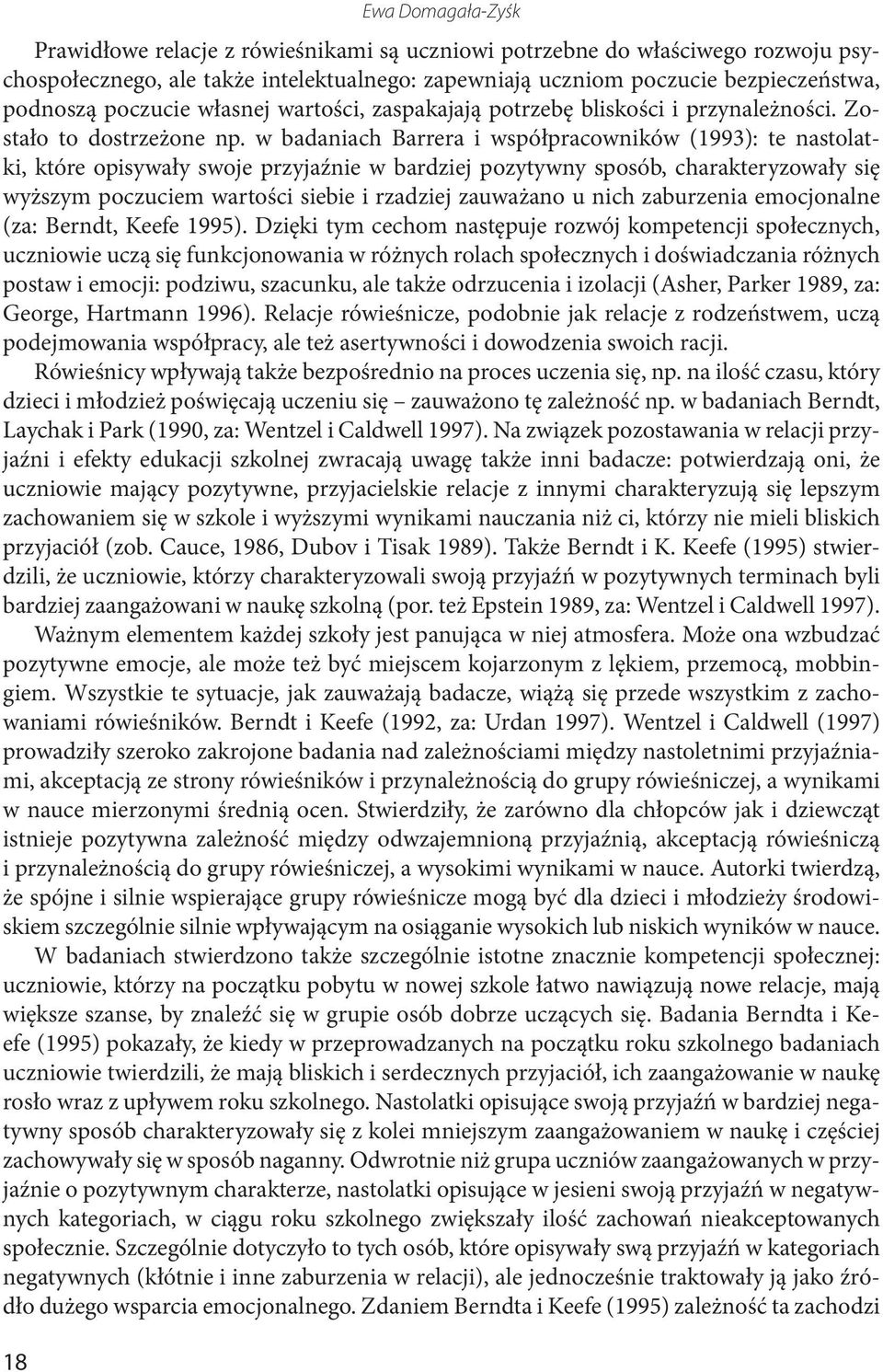 w badaniach Barrera i współpracowników (1993): te nastolatki, które opisywały swoje przyjaźnie w bardziej pozytywny sposób, charakteryzowały się wyższym poczuciem wartości siebie i rzadziej zauważano