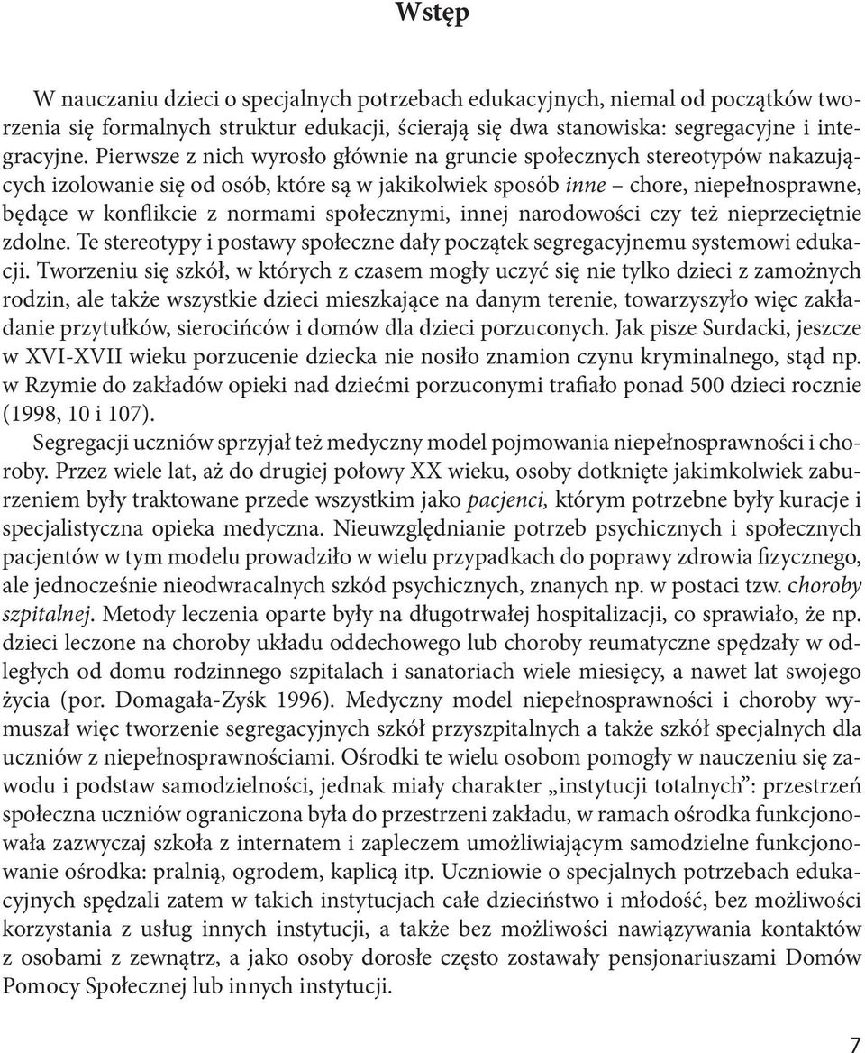 społecznymi, innej narodowości czy też nieprzeciętnie zdolne. Te stereotypy i postawy społeczne dały początek segregacyjnemu systemowi edukacji.