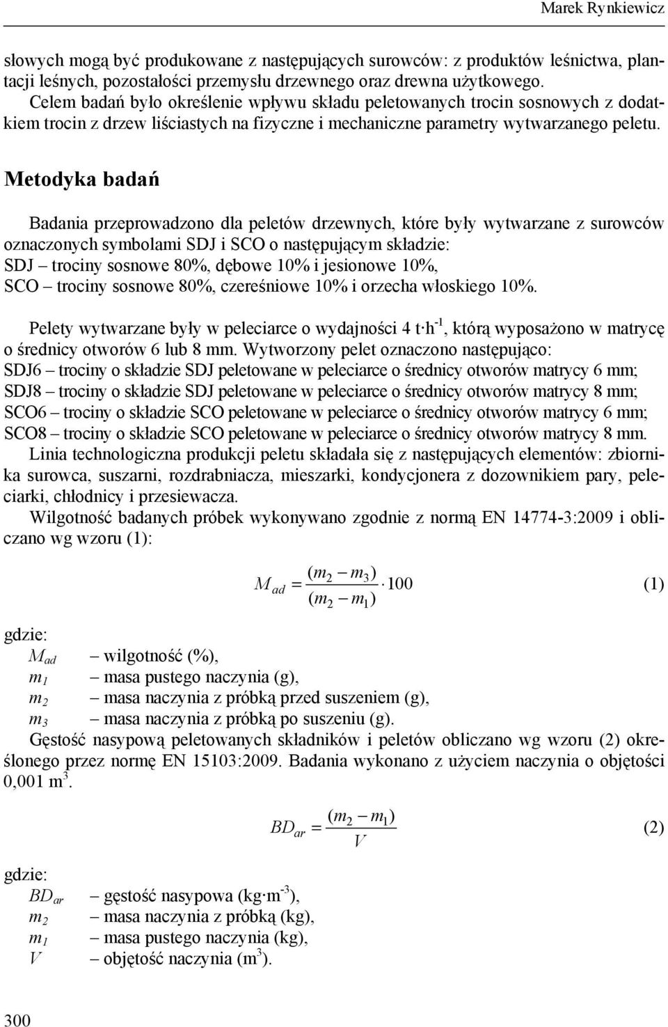 Metodyka badań Badania przeprowadzono dla peletów drzewnych, które były wytwarzane z surowców oznaczonych symbolami SDJ i SCO o następującym składzie: SDJ trociny sosnowe 80%, dębowe 10% i jesionowe