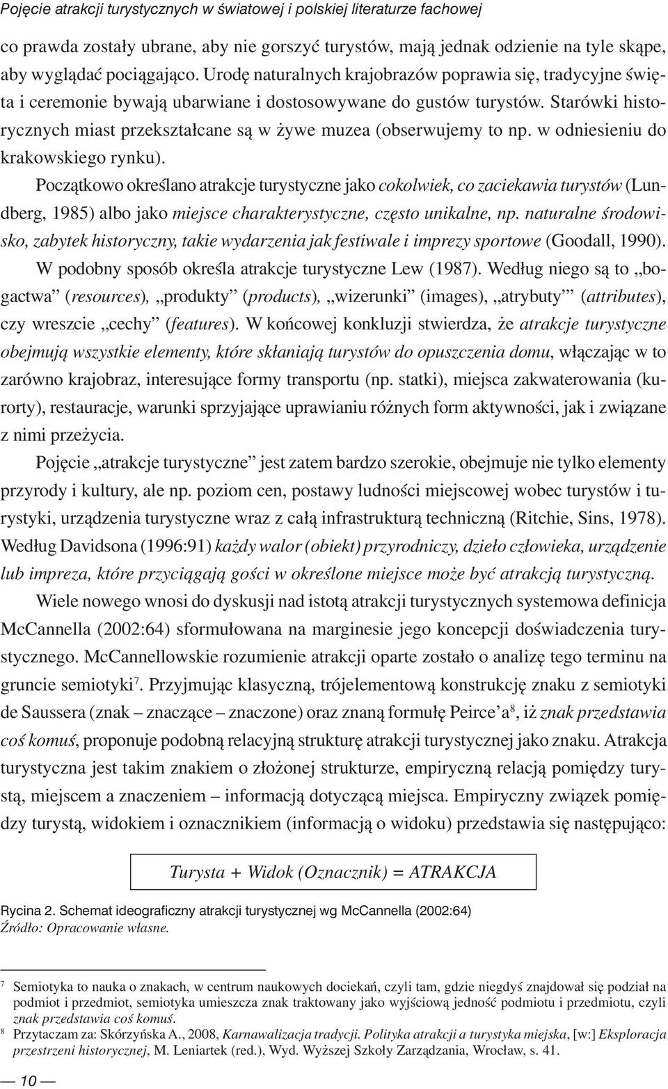 Starówki historycznych miast przekształcane są w żywe muzea (obserwujemy to np. w odniesieniu do krakowskiego rynku).