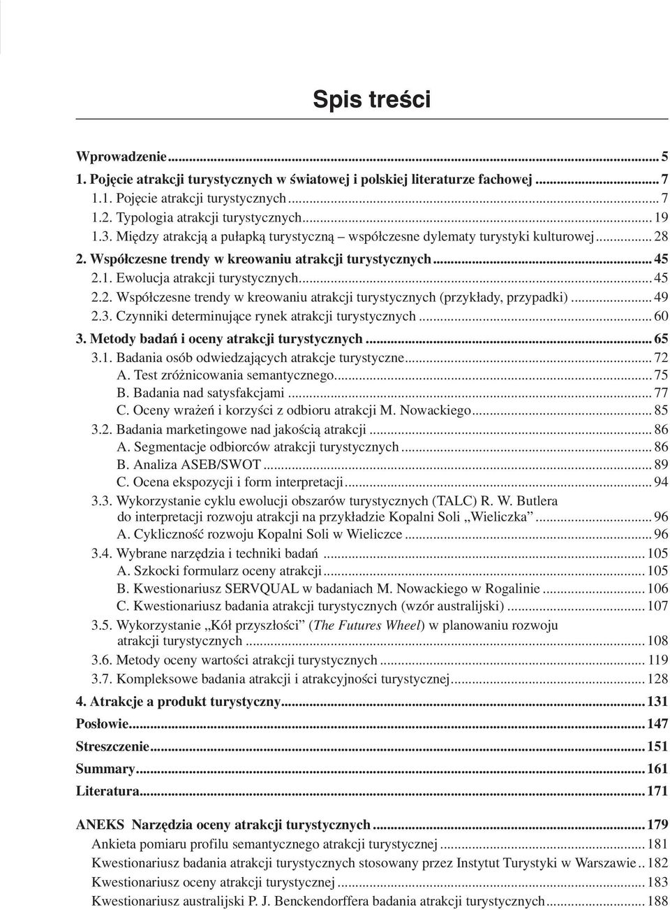 .. 49 2.3. Czynniki determinujące rynek atrakcji turystycznych... 60 3. Metody badań i oceny atrakcji turystycznych... 65 3.1. Badania osób odwiedzających atrakcje turystyczne... 72 A.