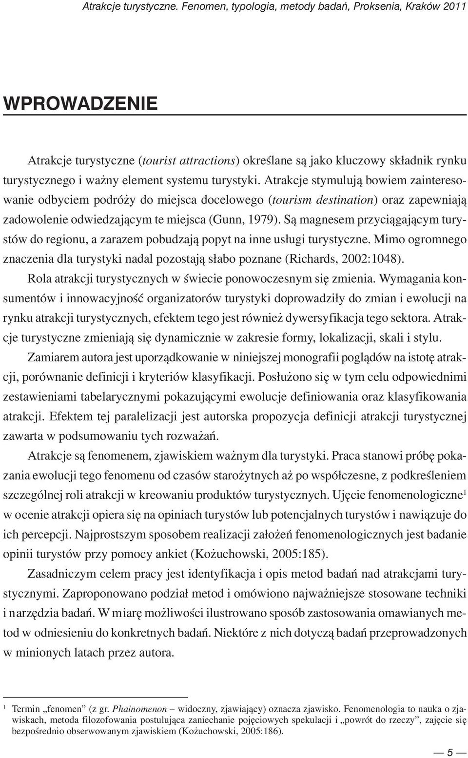 turystyki. Atrakcje stymulują bowiem zainteresowanie odbyciem podróży do miejsca docelowego (tourism destination) oraz zapewniają zadowolenie odwiedzającym te miejsca (Gunn, 1979).