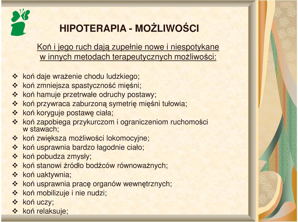 postawę ciała; koń zapobiega przykurczom i ograniczeniom ruchomości w stawach; koń zwiększa moŝliwości lokomocyjne; koń usprawnia bardzo łagodnie ciało;