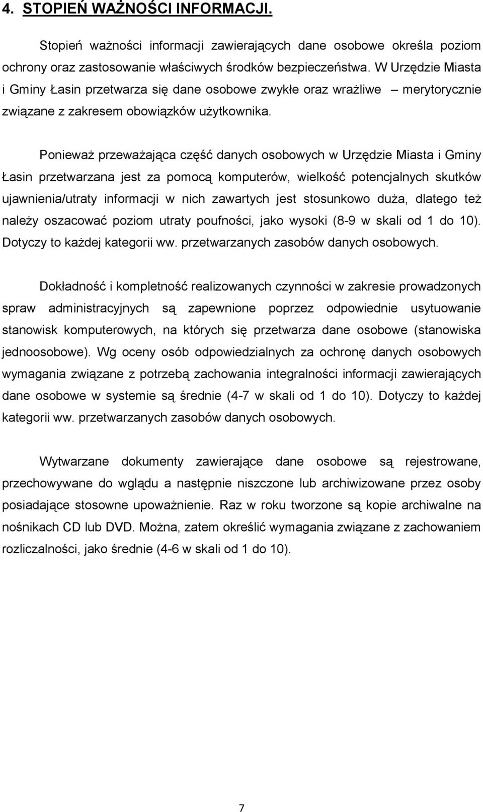 Ponieważ przeważająca część danych osobowych w Urzędzie Miasta i Gminy Łasin przetwarzana jest za pomocą komputerów, wielkość potencjalnych skutków ujawnienia/utraty informacji w nich zawartych jest