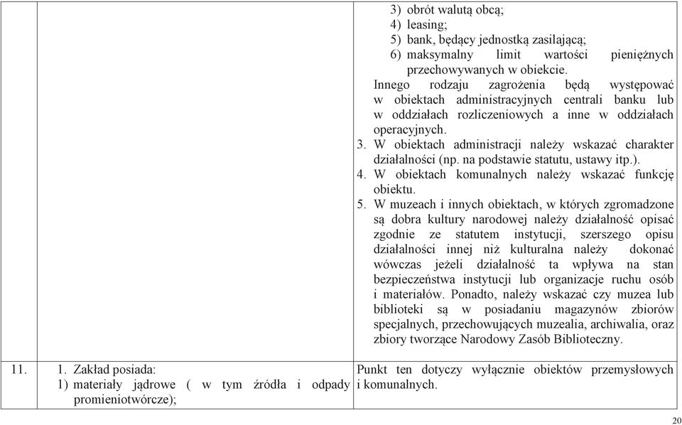 obiekcie. Innego rodzaju zagroenia bd wystpowa w obiektach administracyjnych centrali banku lub w oddziałach rozliczeniowych a inne w oddziałach operacyjnych. 3.