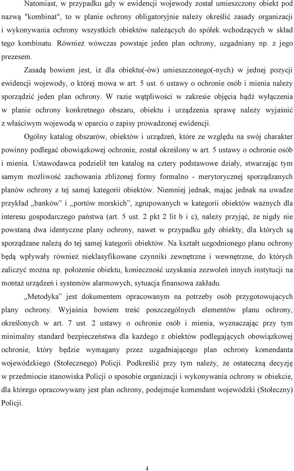 Zasad bowiem jest, i dla obiektu(-ów) umieszczonego(-nych) w jednej pozycji ewidencji wojewody, o której mowa w art. 5 ust. 6 ustawy o ochronie osób i mienia naley sporzdzi jeden plan ochrony.