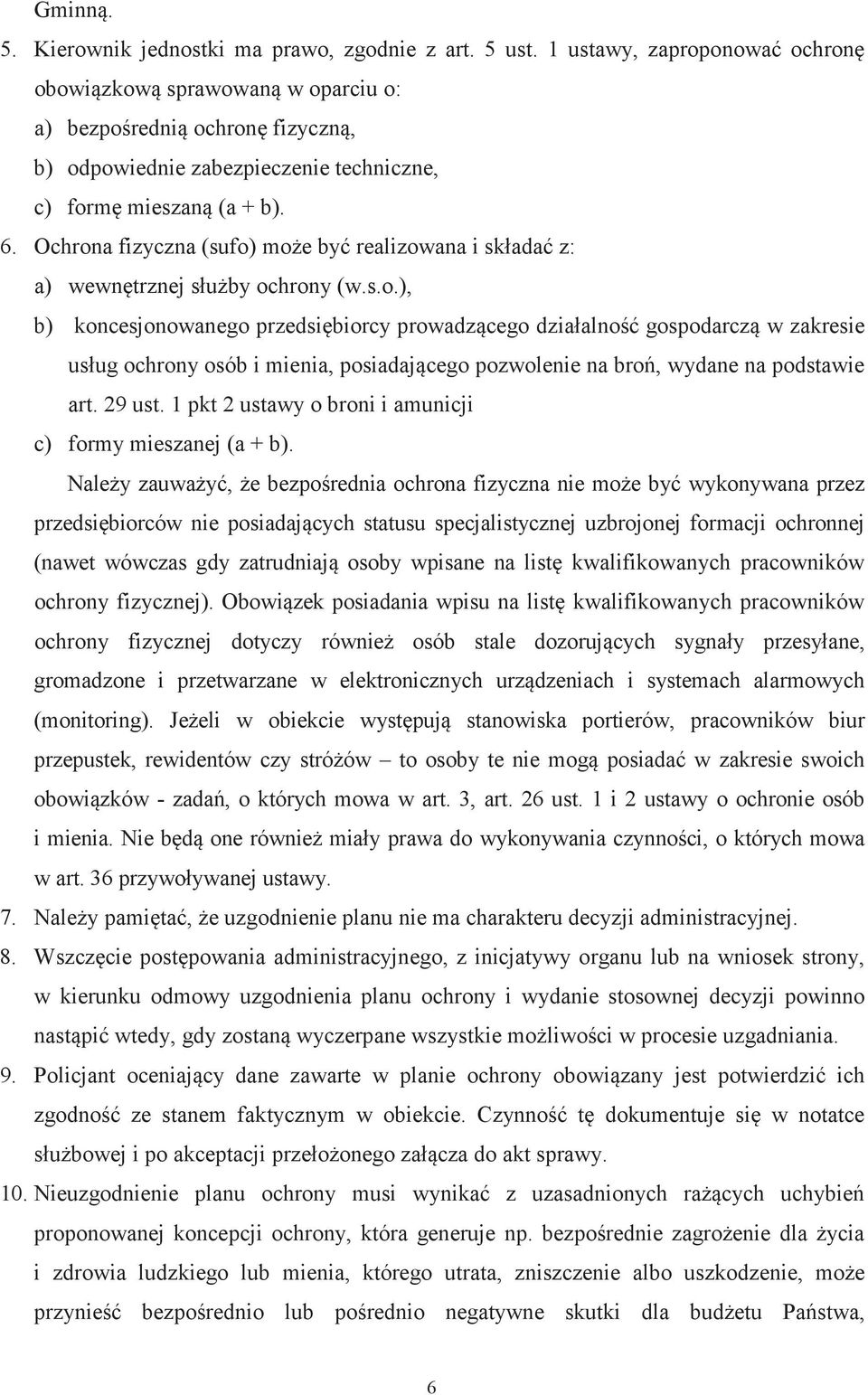 Ochrona fizyczna (sufo) moe by realizowana i składa z: a) wewntrznej słuby ochrony (w.s.o.), b) koncesjonowanego przedsibiorcy prowadzcego działalno gospodarcz w zakresie usług ochrony osób i mienia, posiadajcego pozwolenie na bro, wydane na podstawie art.