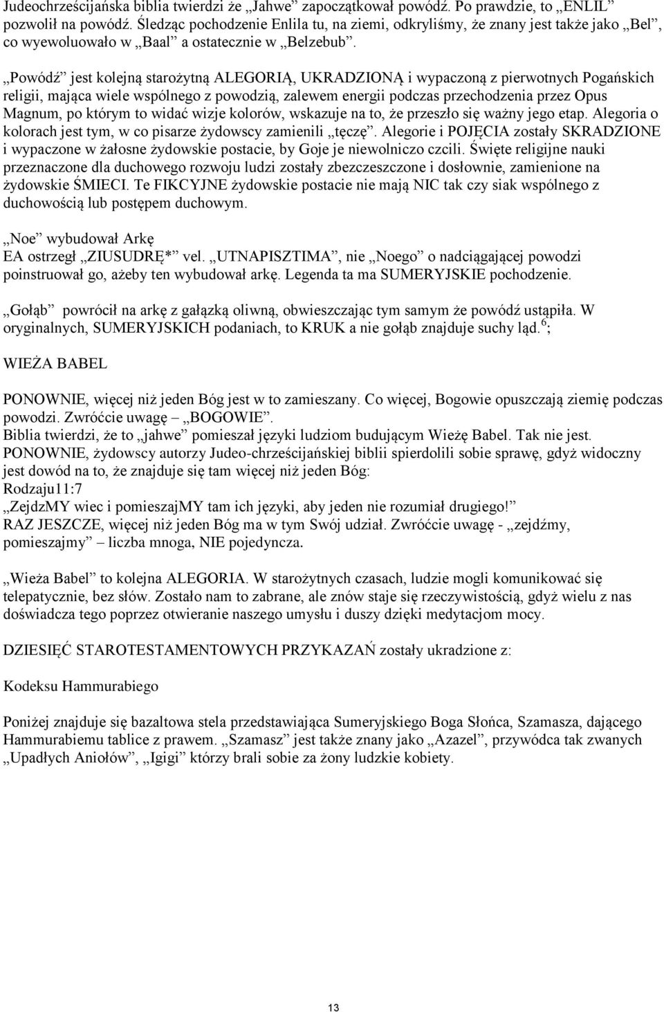 Powódź jest kolejną starożytną ALEGORIĄ, UKRADZIONĄ i wypaczoną z pierwotnych Pogańskich religii, mająca wiele wspólnego z powodzią, zalewem energii podczas przechodzenia przez Opus Magnum, po którym