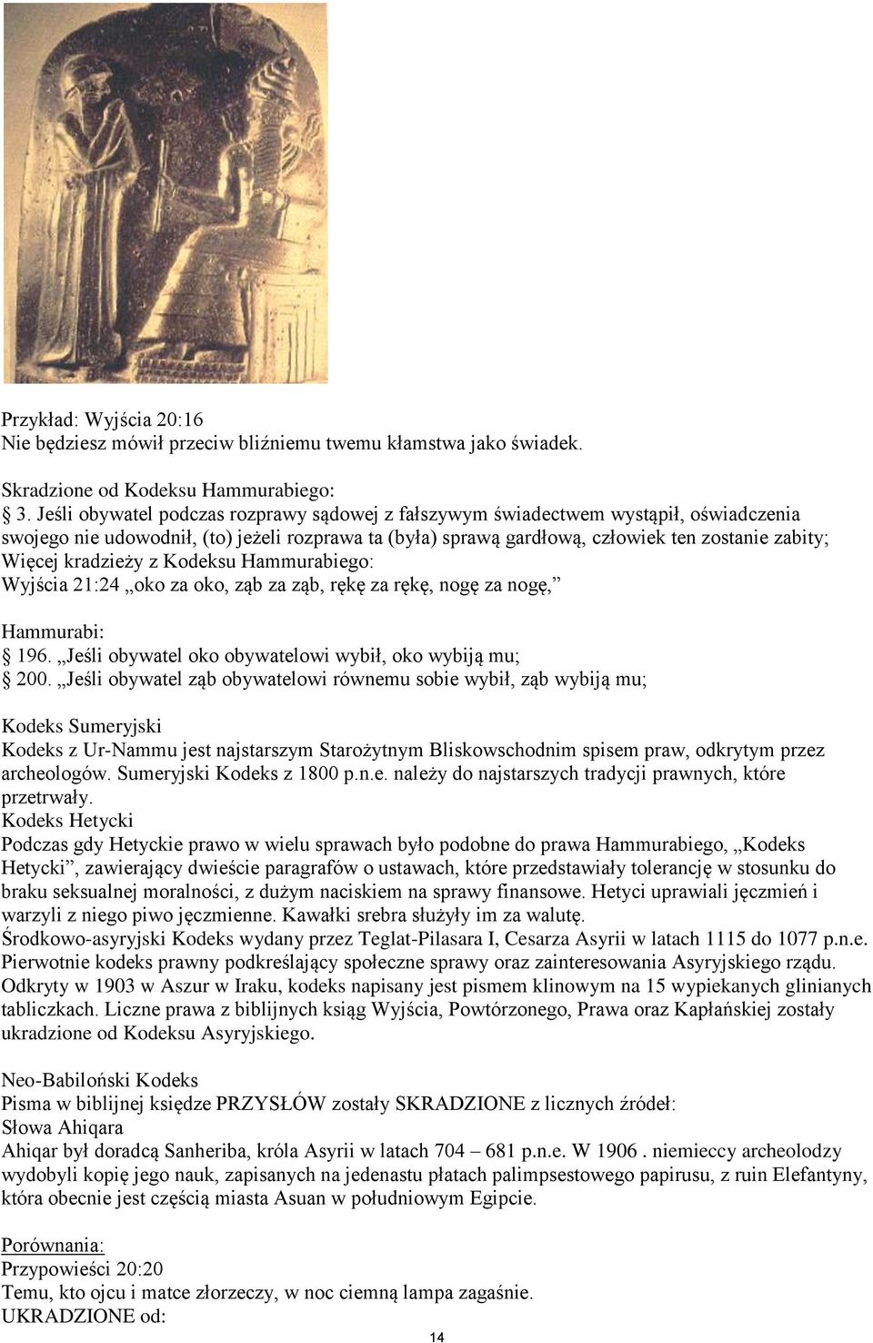 kradzieży z Kodeksu Hammurabiego: Wyjścia 21:24 oko za oko, ząb za ząb, rękę za rękę, nogę za nogę, Hammurabi: 196. Jeśli obywatel oko obywatelowi wybił, oko wybiją mu; 200.