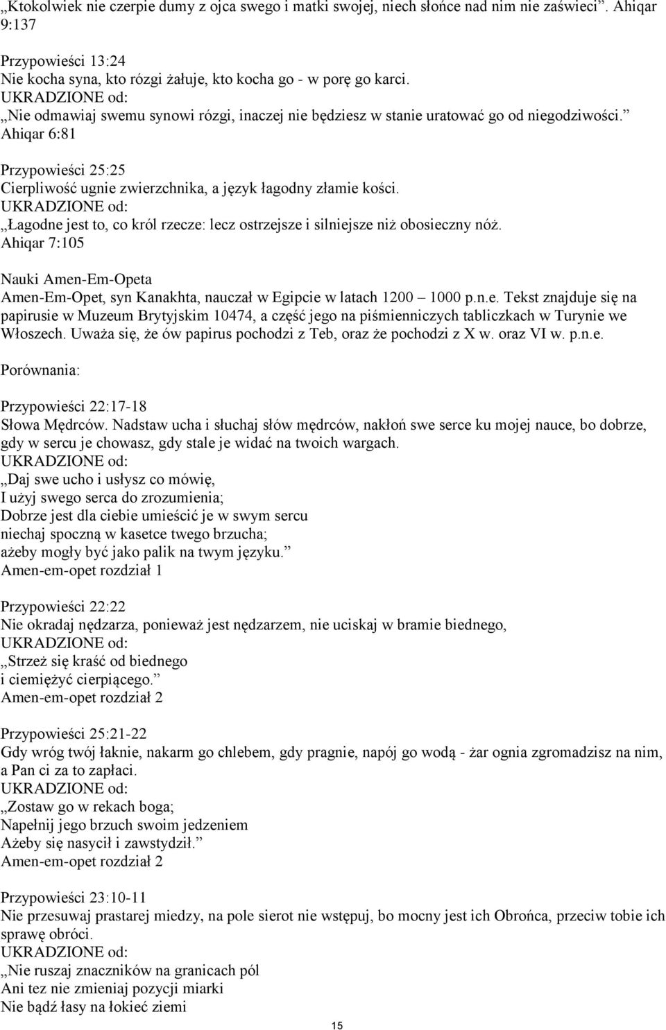 UKRADZIONE od: Łagodne jest to, co król rzecze: lecz ostrzejsze i silniejsze niż obosieczny nóż. Ahiqar 7:105 Nauki Amen-Em-Opeta Amen-Em-Opet, syn Kanakhta, nauczał w Egipcie w latach 1200 1000 p.n.e. Tekst znajduje się na papirusie w Muzeum Brytyjskim 10474, a część jego na piśmienniczych tabliczkach w Turynie we Włoszech.