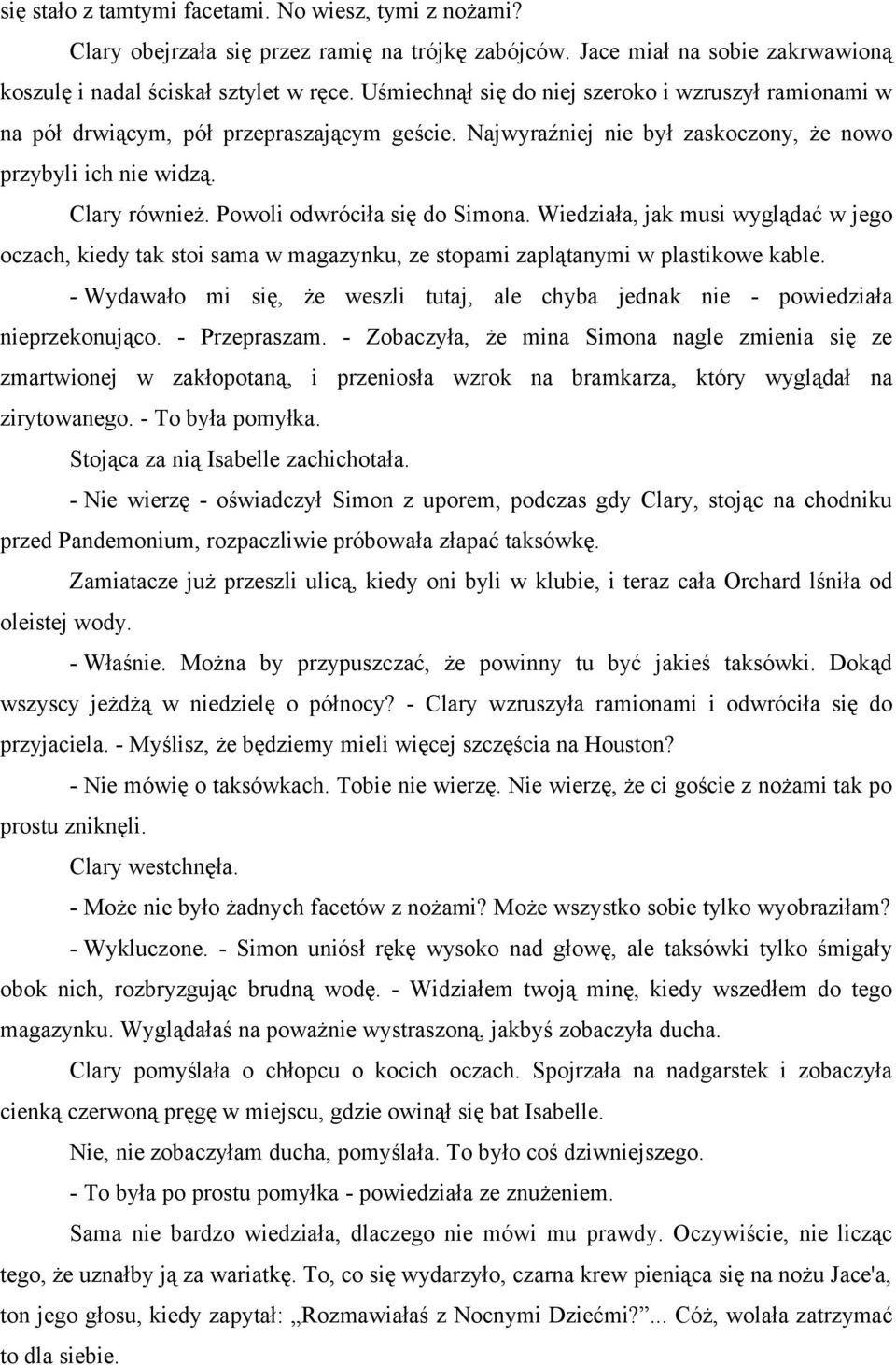 Powoli odwróciła się do Simona. Wiedziała, jak musi wyglądać w jego oczach, kiedy tak stoi sama w magazynku, ze stopami zaplątanymi w plastikowe kable.