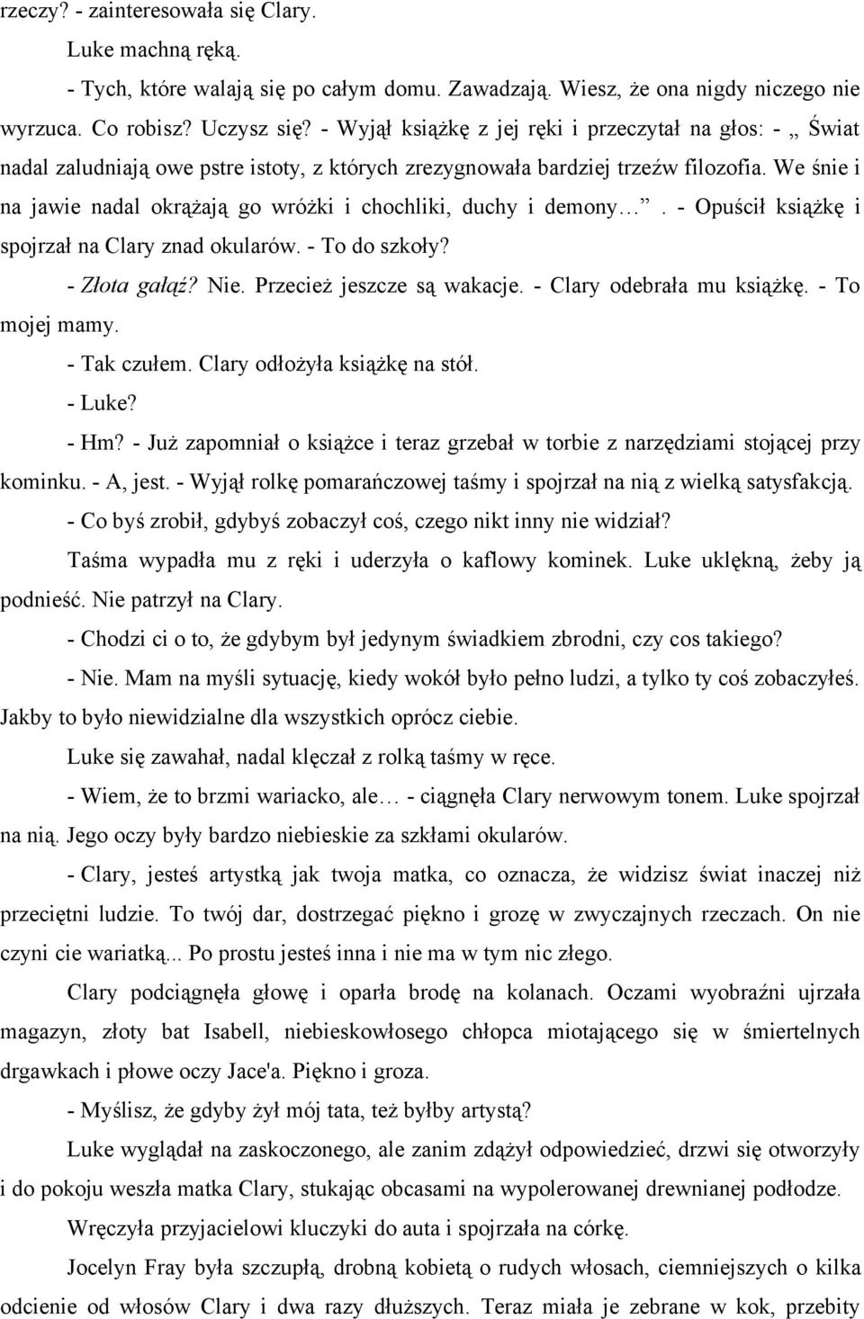 We śnie i na jawie nadal okrążają go wróżki i chochliki, duchy i demony. - Opuścił książkę i spojrzał na Clary znad okularów. - To do szkoły? - Złota gałąź? Nie. Przecież jeszcze są wakacje.