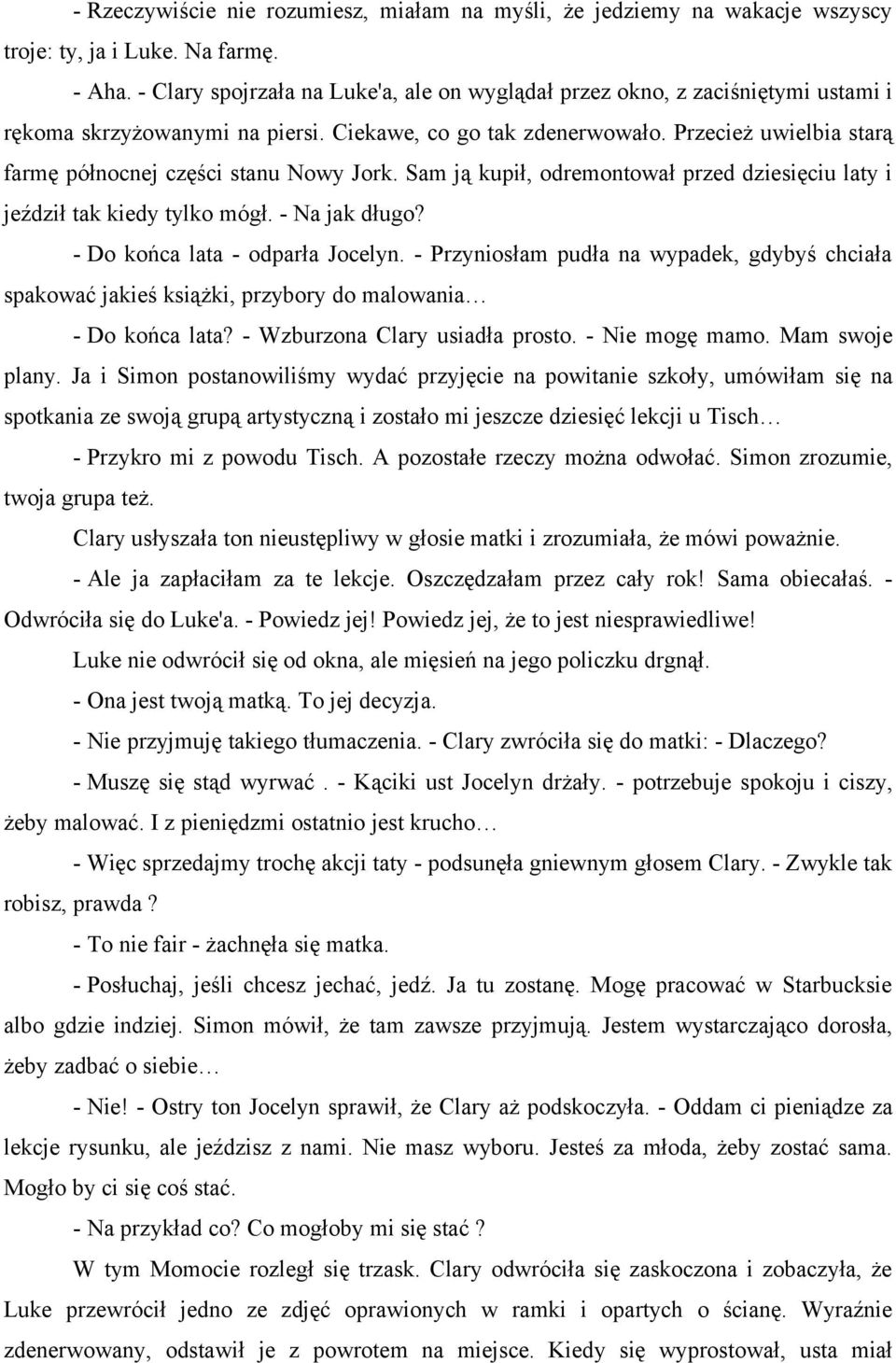 Przecież uwielbia starą farmę północnej części stanu Nowy Jork. Sam ją kupił, odremontował przed dziesięciu laty i jeździł tak kiedy tylko mógł. - Na jak długo? - Do końca lata - odparła Jocelyn.