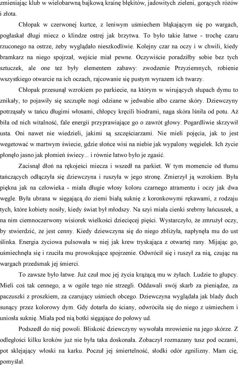 To było takie łatwe - trochę czaru rzuconego na ostrze, żeby wyglądało nieszkodliwie. Kolejny czar na oczy i w chwili, kiedy bramkarz na niego spojrzał, wejście miał pewne.