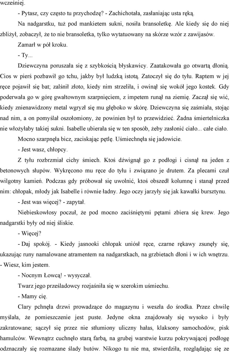 Zaatakowała go otwartą dłonią. Cios w pierś pozbawił go tchu, jakby był ludzką istotą. Zatoczył się do tyłu.