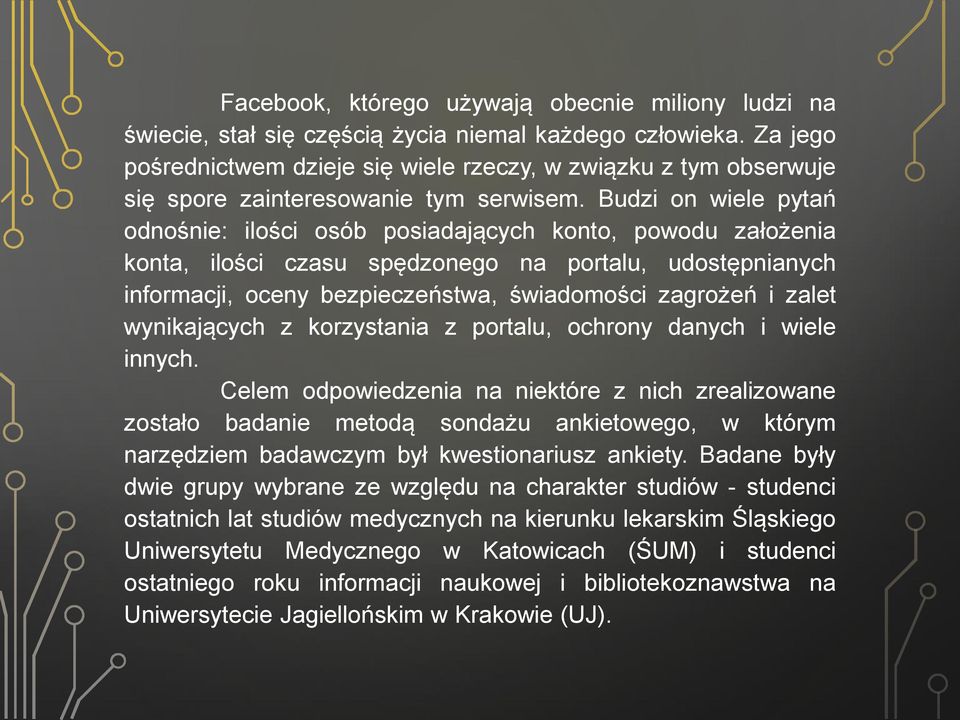 Budzi on wiele pytań odnośnie: ilości osób posiadających konto, powodu założenia konta, ilości czasu spędzonego na portalu, udostępnianych informacji, oceny bezpieczeństwa, świadomości zagrożeń i