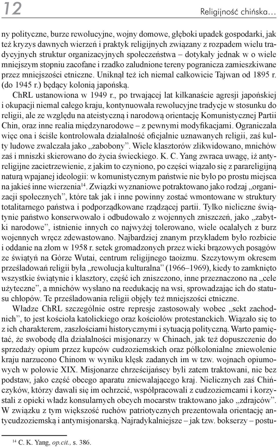 Uniknął też ich niemal całkowicie Tajwan od 1895 r. (do 1945 r.) będący kolonią japońską. ChRL ustanowiona w 1949 r.