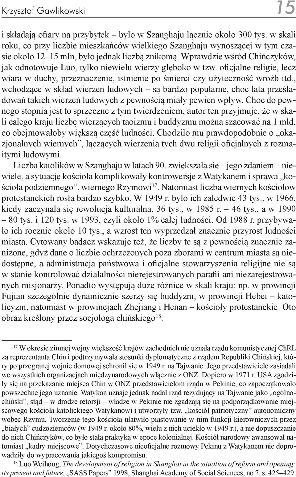 Wprawdzie wśród Chińczyków, jak odnotowuje Luo, tylko niewielu wierzy głęboko w tzw. oficjalne religie, lecz wiara w duchy, przeznaczenie, istnienie po śmierci czy użyteczność wróżb itd.