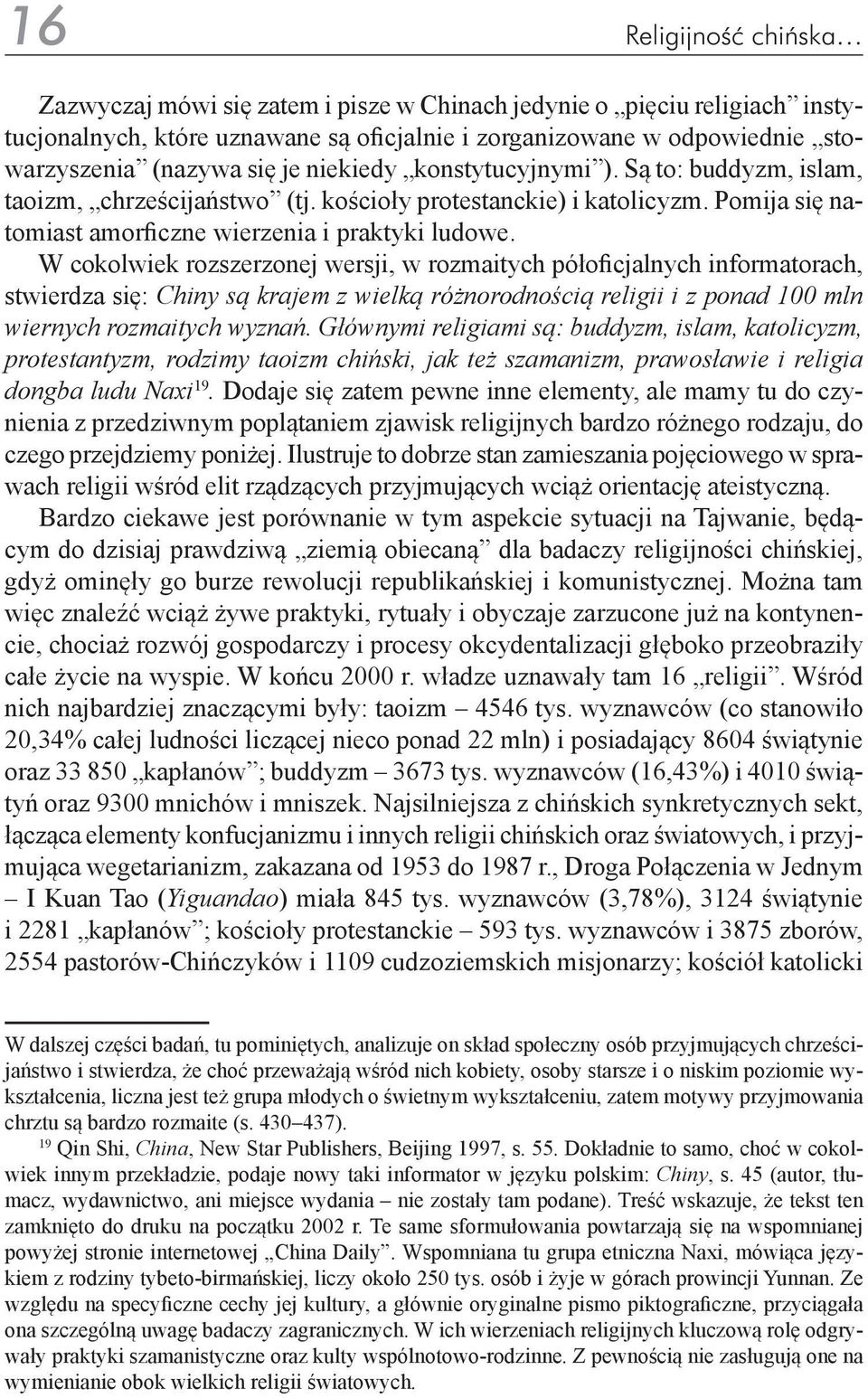 W cokolwiek rozszerzonej wersji, w rozmaitych półoficjalnych informatorach, stwierdza się: Chiny są krajem z wielką różnorodnością religii i z ponad 100 mln wiernych rozmaitych wyznań.