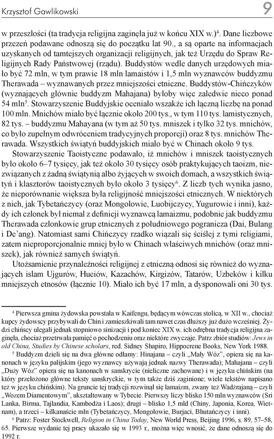 Buddystów wedle danych urzędowych miało być 72 mln, w tym prawie 18 mln lamaistów i 1,5 mln wyznawców buddyzmu Therawada wyznawanych przez mniejszości etniczne.