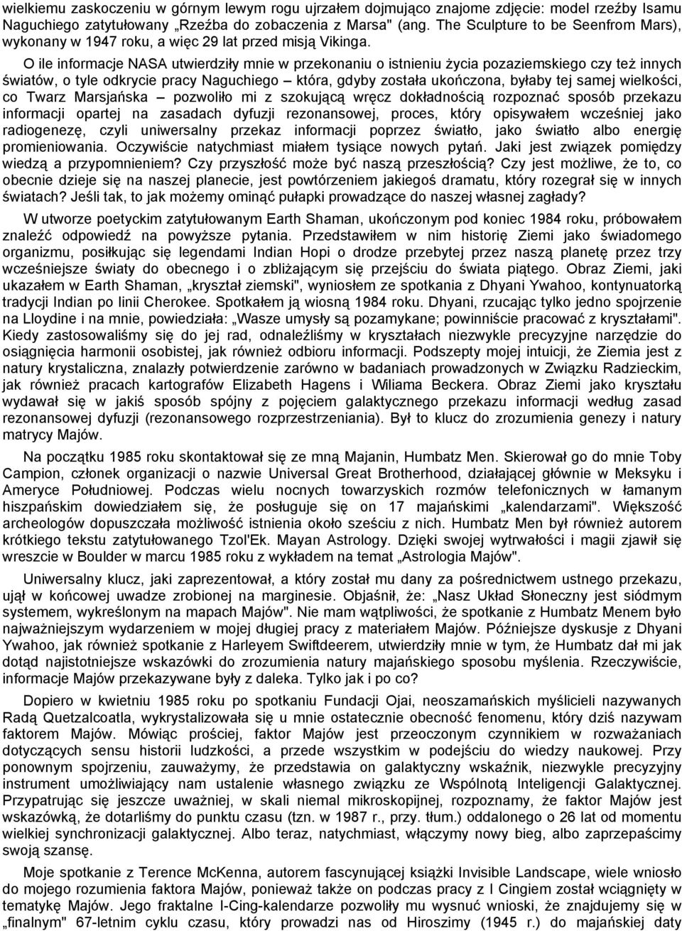 O ile informacje NASA utwierdziły mnie w przekonaniu o istnieniu życia pozaziemskiego czy też innych światów, o tyle odkrycie pracy Naguchiego która, gdyby została ukończona, byłaby tej samej