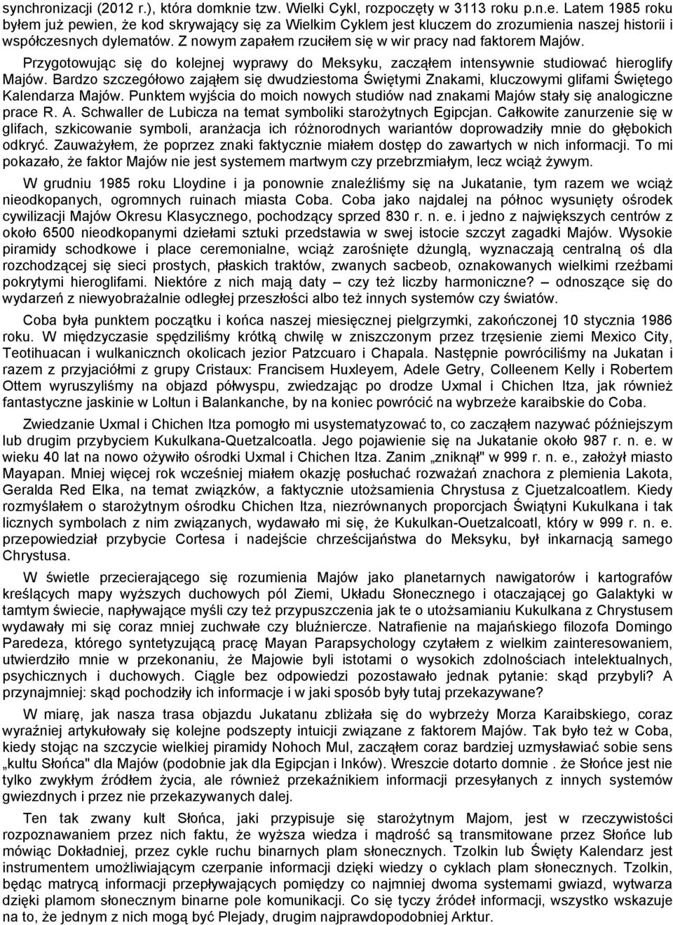 Bardzo szczegółowo zająłem się dwudziestoma Świętymi Znakami, kluczowymi glifami Świętego Kalendarza Majów. Punktem wyjścia do moich nowych studiów nad znakami Majów stały się analogiczne prace R. A.